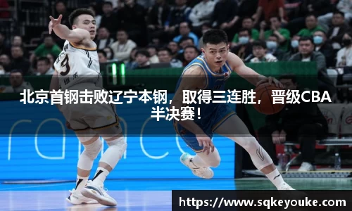 北京首钢击败辽宁本钢，取得三连胜，晋级CBA半决赛！